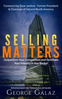 Selling Matters: Outperform Your Competition and Dominate Your Industry in Any Market 0986392715 Book Cover
