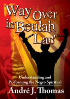 Way Over in Beulah Lan': Understanding and Performing the Negro Spiritual 0893287237 Book Cover