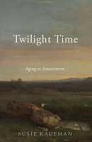 Twilight Time: Aging in Amazement 1532680856 Book Cover