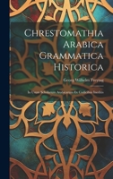 Chrestomathia Arabica Grammatica Historica: In Usum Scholarum Arabicarum Ex Codicibus Ineditis 1022528564 Book Cover