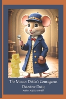 The Mouse: Dottie's Courageous Detective Duty 1998586464 Book Cover