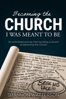 Becoming the Church I Was Meant to Be: An Unfinished Journey from Building Church to Becoming the Church B0H9R39C6H Book Cover