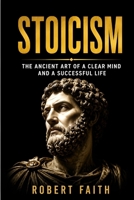STOICISM: The Ancient Art of a Clear Mind and a Successful Life B0HCXC2SH7 Book Cover