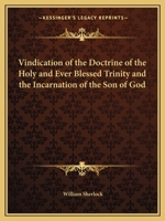 A vindication of the doctrine: of the Holy and Ever Blessed Trinity, and the incarnation of the Son of God 0766169049 Book Cover