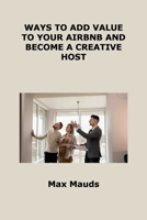 Ways to Add Value to Your Airbnb and Become a Creative Host: What All Airbnb Hosts Must Learn from Hotels 1806153130 Book Cover