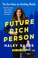 Future Rich Person!: The New Rules for Building Wealth (Even if You're Stuck, Broke, and that Billionaire Won't Text You Back...)