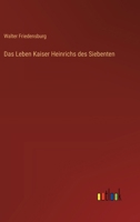 Das Leben Kaiser Heinrichs des Siebenten 3368533673 Book Cover