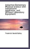 Inductive Elementary Physical Science with Inexpensive Apparatus, and Without Laboratory Equipment 1437033156 Book Cover