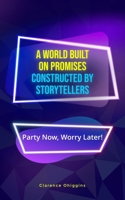 A World built on Promises constructed by Storytellers: Party Now, Worry Later! B0FCFFKX5W Book Cover