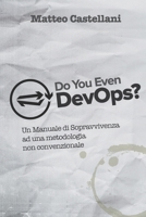 Do You Even DevOps: Un Manuale di Sopravvivenza ad una metodologia non convenzionale B084DG7DTG Book Cover