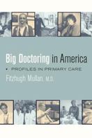 Big Doctoring in America: Profiles in Primary Care (California Milbank Books on Health and the Public, 5) 0520226704 Book Cover