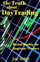 The Truth about Day Trading: Brutal Reality for Beginner Traders 1542456053 Book Cover