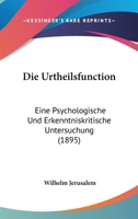 Die Urtheilsfunction; Eine Psychologische Und Erkenntniskritische Untersuchung 1021711209 Book Cover