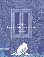 I wanted to be an artist, but... B0DPT3ZRHG Book Cover
