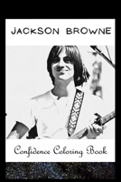 Confidence Coloring Book: Jackson Browne Inspired Designs For Building Self Confidence And Unleashing Imagination B093RZGLV8 Book Cover