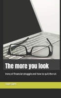 The more you look: Irony of financial struggle and how to quit the rut B08DSS84F4 Book Cover