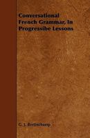 Conversational French Grammar, In Progressibe Lessons 1444687425 Book Cover