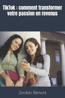 TikTok: comment transformer votre passion en revenus B0BX98L4KM Book Cover