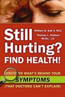 Still Hurting? FIND HEALTH! Discover What's Behind Your SYMPTOMS (That Doctors Can't Explain) 0982961200 Book Cover