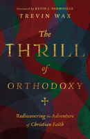 The Thrill of Orthodoxy: Rediscovering the Adventure of Christian Faith 151400500X Book Cover