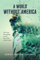 A World Without America: The Great Decoupling and the Rise of the Global South 1038361222 Book Cover