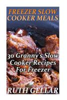 Freezer Slow Cooker Meals: 30 Granny's Slow Cooker Recipes For Freezer 1546856005 Book Cover