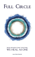 Full Circle: When women come together, we heal as one 1713113066 Book Cover