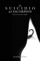El Suicidio del Escorpi�n: Poes�a de una mente bipolar 0578710919 Book Cover