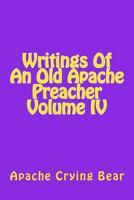 Writings of an Old Apache Preacher Volume IV 1539194965 Book Cover