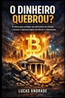 O Dinheiro Quebrou?: O Roteiro para Proteger seu Patrimônio da Inflação e Alcançar a Soberania Digital com Bitcoin e Criptomoedas. 1997749661 Book Cover