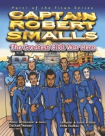 Captain Robert Smalls: The Greatest Civil War Hero; Book One (The Titan) B0DV3W4N12 Book Cover