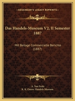 Das Handels-Museum V2, II Semester 1887: Mit Beilage Commercielle Berichte (1887) 1160851085 Book Cover