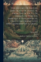 The History Of The Life And Death Of David, Tr. From The Fr. [of F.t. De Choisy]. To Which Is Annexed, A Philosophical Essay Concerning Love And Friendship [by A. Drift.] 1022266403 Book Cover