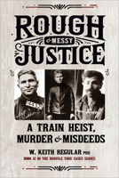 Rough & Messy Justice: A Train Heist, Murder, and Misdeeds (True Cases) 1990735665 Book Cover