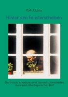 Hinter den Fensterscheiben: Dorfratsch, Anekdoten und Stammtischweisheiten aus einem Oberbayerischen Dorf (German Edition) 3759720676 Book Cover