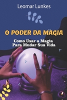 O PODER DA MAGIA: Como Usar a Magia Para Mudar Sua Vida B0CFCLRT75 Book Cover