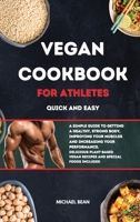 Vegan Cookbook For Athletes Quick And Easy: A Simple Guide to Getting a Healthy, Strong Body, Improving Your Muscles and Increasing Your Performance. Delicious Plant-Based Vegan Recipes and Special Fo 1802121781 Book Cover