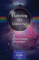 Exploring the Universe: A Practical Guide for Hobbyists (The Patrick Moore Practical Astronomy Series) 3031653459 Book Cover
