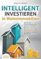 INTELLIGENT INVESTIEREN in Wohnimmobilien: Wie Sie die hochprofitablen und sicheren Strategien der Profi-Investoren für sich nutzen und Ihr ... Zeit enorm vermehren (German Edition) 3989357298 Book Cover