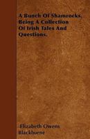 A Bunch of Shamrocks. Being a Collection of Irish Tales and Questions. 1446022625 Book Cover