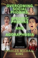 Overcoming Social Phobias, Specific Phobias and Agoraphobia B0CRQ86FW7 Book Cover