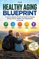 The Healthy Aging Blueprint: A Science-Based, Practical Guide to Staying Strong, Sharp, Mobile, and Independent as You Age B0HKLLPB57 Book Cover