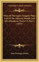 Flora Of The Upper Gangetic Plain And Of The Adjacent Siwalik And Sub-Himalayan Tracts V3, Part 1 0548830282 Book Cover