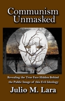 Communism Unmasked: Revealing the True Face Hidden Behind the Public Image of this Evil Ideology (The Evil True of Communism) B08FBC759V Book Cover