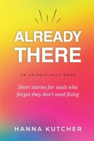 Already There: Short stories for souls who forgot they don’t need fixing B0FK858HTT Book Cover