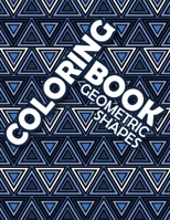 Coloring Book Geometric Shapes: Coloring Book Geometric Patterns, Mathematician and Engineer Gift, Anxiety Coloring Book for Adults B08FP7LLQX Book Cover