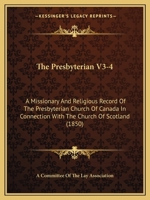 The Presbyterian V3-4: A Missionary And Religious Record Of The Presbyterian Church Of Canada In Connection With The Church Of Scotland 1167230000 Book Cover
