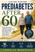 PREDIABETES AFTER 60: A 90-Day Plan for Steadier Blood Sugar with Senior-Friendly Meals, After-Meal Walking, Safe Strength, and Smarter Doctor Conversations - Without Extreme Diets B0HC3HWJ5G Book Cover