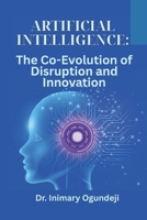 Artificial Intelligence: The Co-Evolution of Disruption and Innovation B0H1M6L7B9 Book Cover