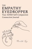 The Empathy Eyedropper: Your ADHD Self-Compassion Connection Journal B0GYNW22VM Book Cover
